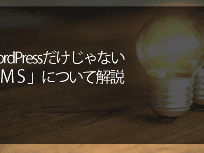 WordPressだけじゃない「CMS」について解説